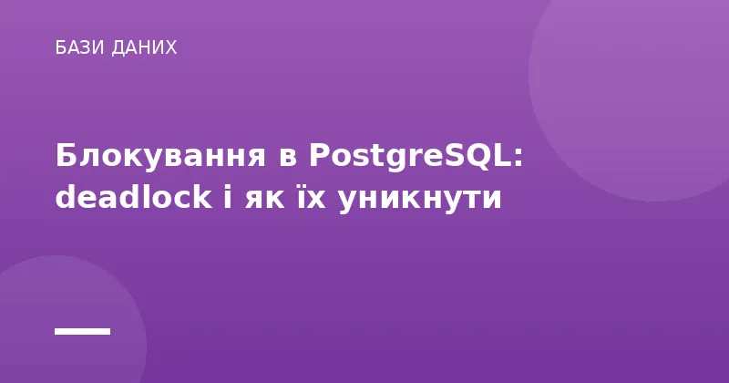Блокування в PostgreSQL: deadlock і як їх уникнути