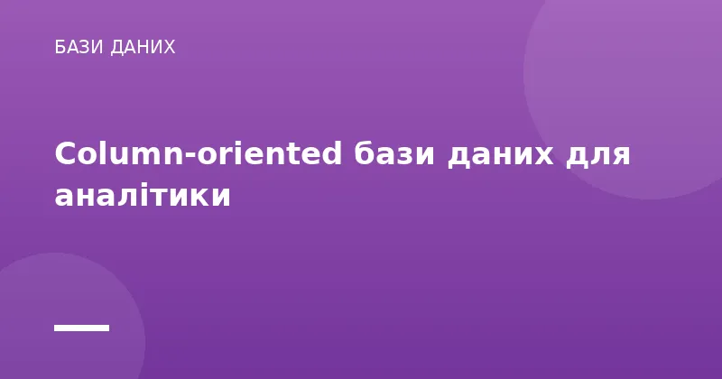 Column-oriented бази даних для аналітики