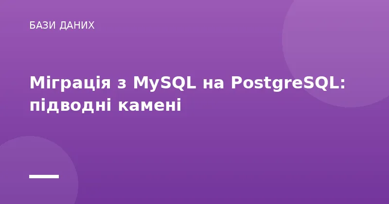 Міграція з MySQL на PostgreSQL: підводні камені