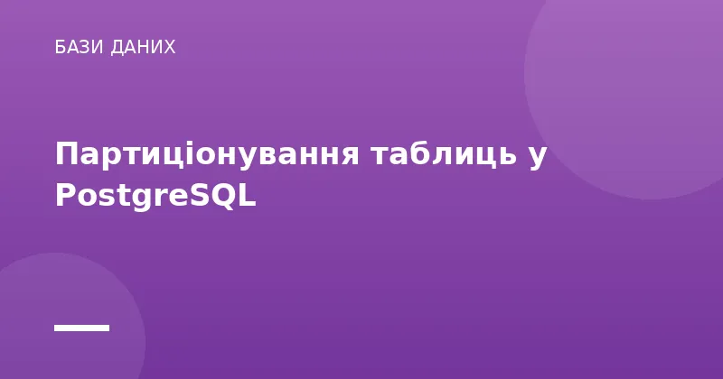 Партиціонування таблиць у PostgreSQL