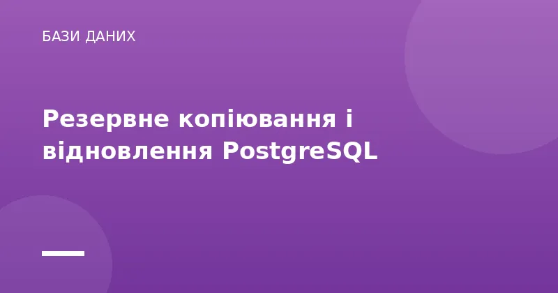 Резервне копіювання і відновлення PostgreSQL