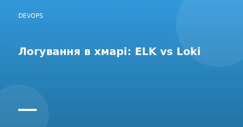 Логування в хмарі: ELK vs Loki