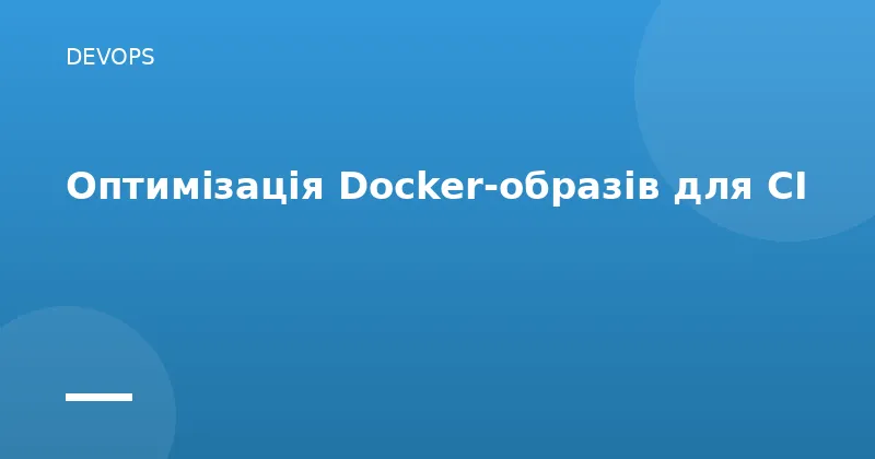 Оптимізація Docker-образів для CI