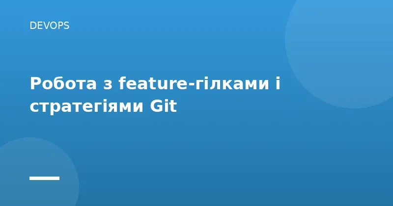Робота з feature-гілками і стратегіями Git