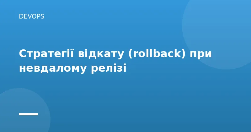 Стратегії відкату (rollback) при невдалому релізі