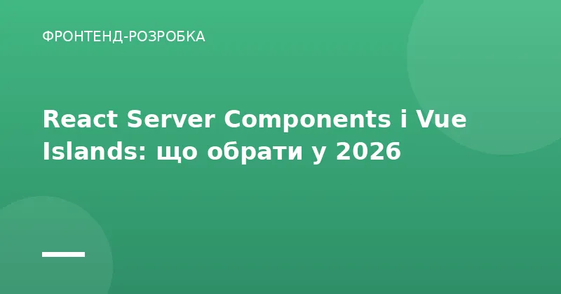 React Server Components і Vue Islands: що обрати у 2026