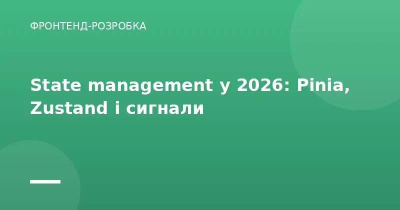 State management у 2026: Pinia, Zustand і сигнали