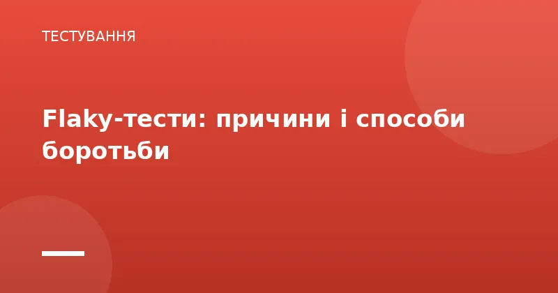 Flaky-тести: причини і способи боротьби