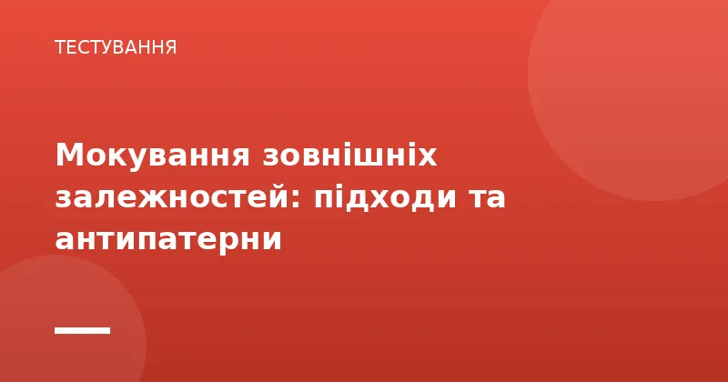 Мокування зовнішніх залежностей: підходи та антипатерни