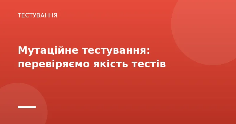 Мутаційне тестування: перевіряємо якість тестів