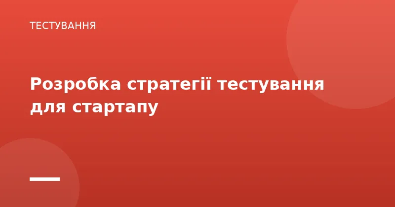 Розробка стратегії тестування для стартапу