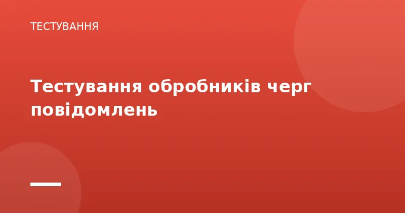 Тестування обробників черг повідомлень