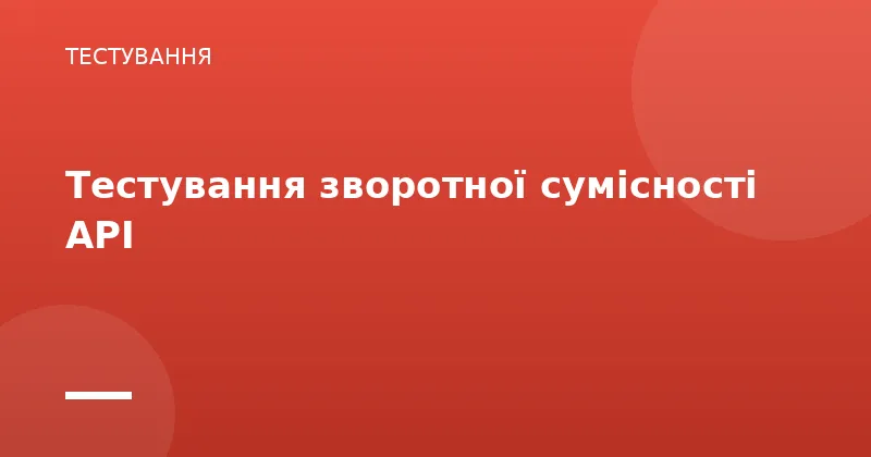 Тестування зворотної сумісності API